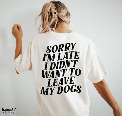 Dog Mom - Sorry I'm Late, I Didn't Want To Leave My Dog