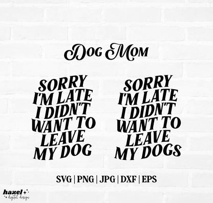 Dog Mom - Sorry I'm Late, I Didn't Want To Leave My Dog